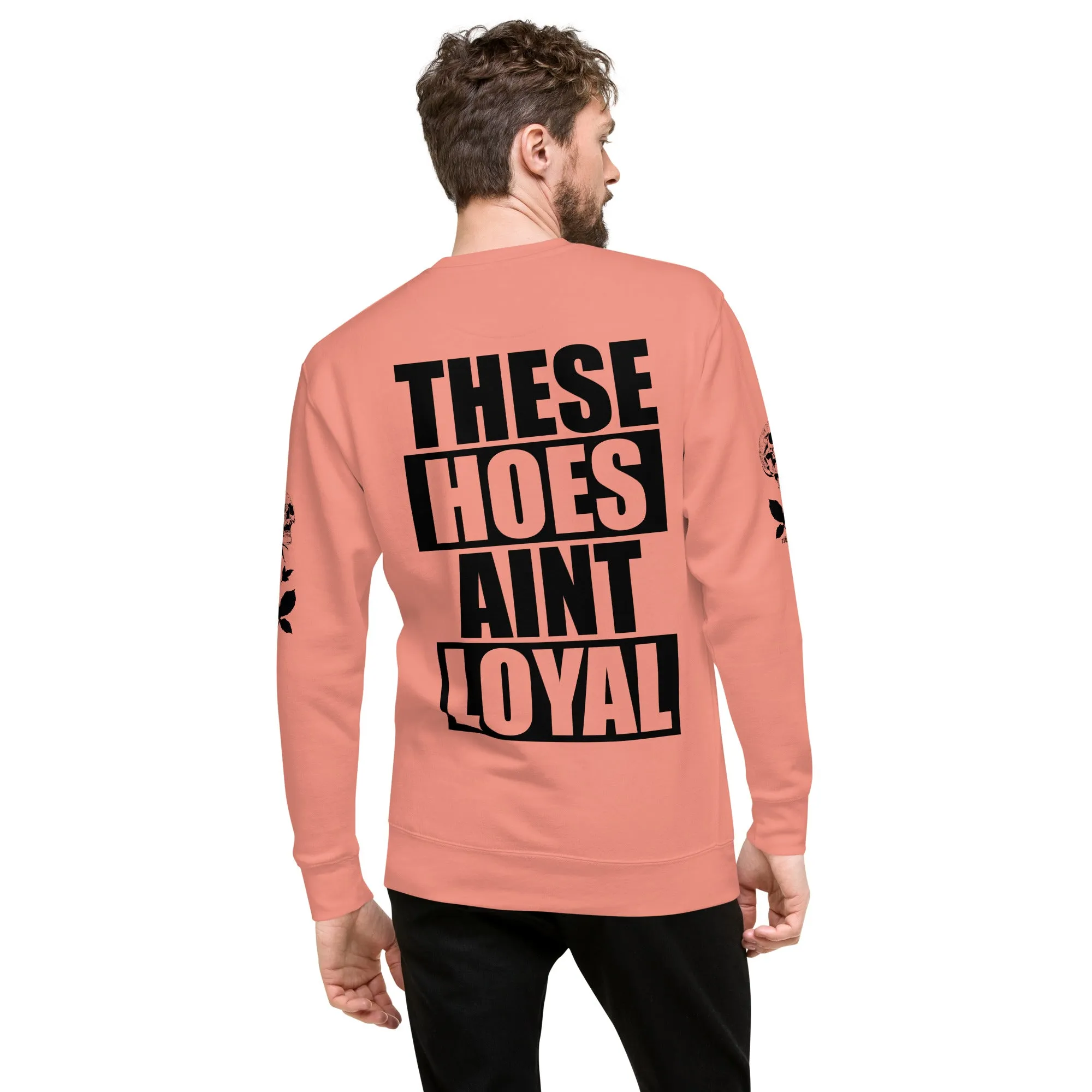 THESE HOES AIN'T LOYAL SWEASHIRT