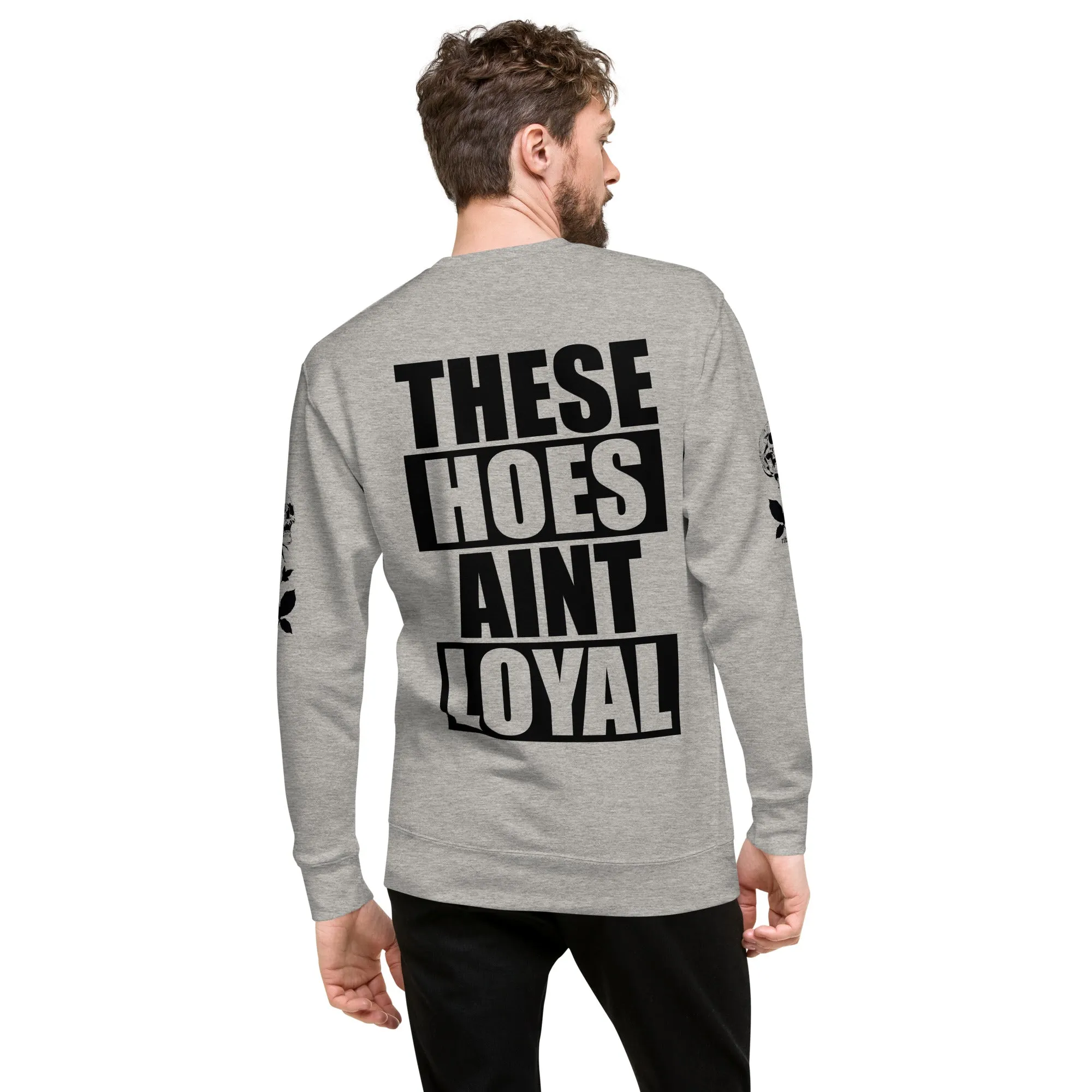 THESE HOES AIN'T LOYAL SWEASHIRT